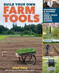 Build Your Own Farm Tools: Equipment & Systems for the Small-Scale Farm & Market Garden